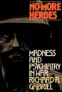 No More Heroes. Madness and Psychiatry in War - Richard A. Gabriel, Gabriel Richard