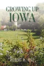 Growing Up Iowa - Robert H. Hill