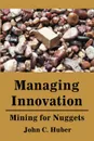 Managing Innovation. Mining for Nuggets - John C. Huber