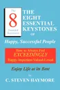 The Eight Essential Keystones of Happy, Successful People. How To Always Feel Exceedingly Happy-Important-Valued-Loved - C. Steven Haymore