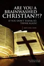 Are You a Brainwashed Christian?!? - James Jubul Dunn