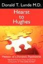 Hearst to Hughes. Memoir of a Forensic Psychiatrist - Donald T. Lunde M. D., Donald T. Lunde