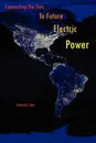 Connecting the Dots to Future Electric Power - Edward J. Bair