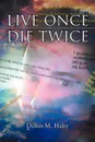 LIVE ONCE DIE TWICE - Dillon M. Haley