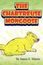 The Chartreuse Mongoose. Another Grandpa Ed's Bedtime Storybook - James E. Martin