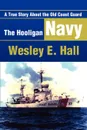 The Hooligan Navy. A True Story about the Old Coast Guard - Wesley E. Hall