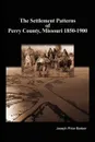 The Settlement Patterns of Perry County, Missouri 1850-1900 - Joseph Price Barber