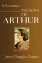 The Song of Arthur. A Romance - James Douglas Cramer