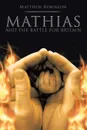 MATHIAS. And The Battle for Britain - Matthew Robinson