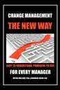 Change Management. The New Way: Easy to Understand; Powerful to Use - Phd Dutch Holland, Edd Deborah Salvo, Phd Dutch Holland