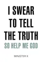 I Swear to Tell the Truth So Help Me God - Minister X, Minister X, Minister X.