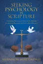 Seeking Psychology in Scripture. Translating Doctrine into Tools for the Self-Help Treatment of Depression and Stress-related Disorders - Shannon Martindale