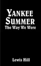 Yankee Summer. The Way We Were: Growing Up in Rural Vermont in the 1930s - Lewis Hill