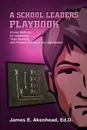 A School Leaders Playbook. Proven Methods for Leadership, Team Building, and Problem Solving in any Organization - James E. Akenhead Ed D.