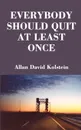 Everybody Should Quit at Least Once - Allan David Kolstein