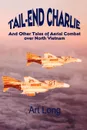 Tail-End Charlie. And Other Tales of Aerial Combat Over North Vietnam - Art Long