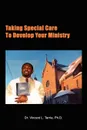 Taking Special Care to Develop Your Ministry - Vincent L. Terrie, Ph. D. Dr Vincent L. Terrie