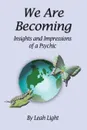 We Are Becoming. Insights and Impressions of a Psychic - Leah Light