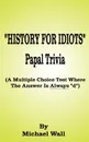 History for Idiots Papal Trivia. A Multiple Choice Test Where the Answer is Always 