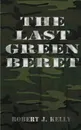 The Last Green Beret - Robert J. Kelly