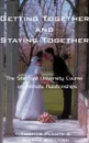 Getting Together and Staying Together. The Stanford University Course on Intimate Relationships - Thomas Plante, Kieran Sullivan