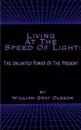 Living at the Speed of Light. The Unlimited Power of the Present - William Gray Olsson