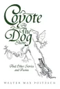 Coyote at the Dog Show. And Other Stories and Poems - Walter Max Poitzch