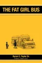 The Fat Girl Bus - Byron C. Taylor Sr