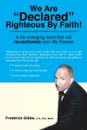 We Are Declared Righteous by Faith!. A Life Changing Word That Will Revolutionize Your Life Forever - Frederick Gibbs a. S. B. S. M. DIV
