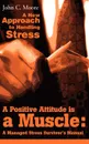 A Positive Attitude is a Muscle. A Managed Stress Survivor's Manual - John C Moore