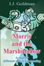 Morris and the Marshmallow. A Slightly Different Search for Meaning - Irwin Goldman