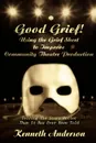 Good Grief! Using the Grief Sheet to Improve Community Theatre Production. Telling The Story Better Than It Has Ever Been Told - Kenneth F. Anderson