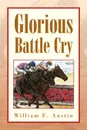 Glorious Battle Cry - William E. Austin