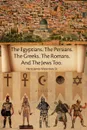 The Egyptians. the Persians. the Greeks. the Romans. and the Jews Too. - James Waterman Harry James Waterman Sr, Harry James Waterman Sr.