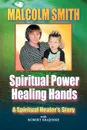 SPIRITUAL POWER, HEALING HANDS - Malcolm Smith