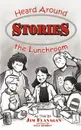 STORIES HEARD AROUND THE LUNCHROOM - JAMES FLANAGAN