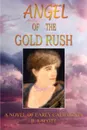 ANGEL OF THE GOLD RUSH. A NOVEL OF EARLY CALIFORNIA - B. J. Scott