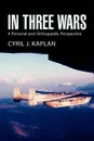 In Three Wars - Cyril J. Kaplan
