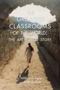 The Greatest Classrooms of the World. The Arete West Story - William M. Taylor, Arete Students