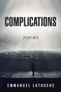 Complications. Poems - Emmanuel Latouche