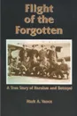 Flight of the Forgotten. A True Story of Heroism and Betrayal - Mark A. Vance