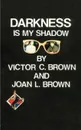 Darkness is My Shadow - Victor C. Jr. Brown, Joan L. Brown