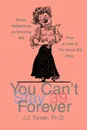 You Can't Stay 39 Forever. Poetic Reflections on Growing Old Plus a Look at the Good Old Days - J. J. Turner
