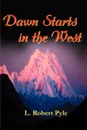 Dawn Starts in the West - L. Robert Pyle