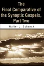 The Final Comparative of the Synoptic Gospels. Part Two - Walter J. Schenck