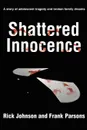 Shattered Innocence. A Story of Adolescent Tragedy and Broken Family Dreams - Rick Johnson, Frank Parsons