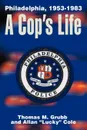 A Cop's Life. Philadelphia, 1953-1983 - Thomas M. Grubb, Allan Cole