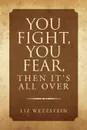 You Fight, You Fear, Then It's All Over - Liz Wetzstein