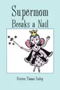 Supermom Breaks a Nail - Kristen Thomas Easley