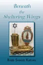 Beneath the Sheltering Wings - Rabbi Shmuel Kaplan
